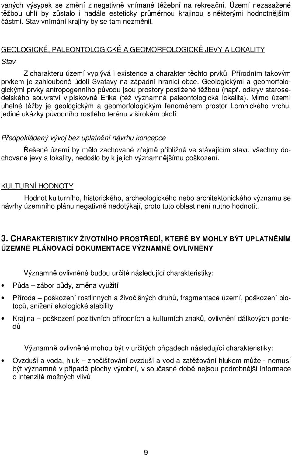 Přírodním takovým prvkem je zahloubené údolí Svatavy na západní hranici obce. Geologickými a geomorfologickými prvky antropogenního původu jsou prostory postižené těžbou (např.