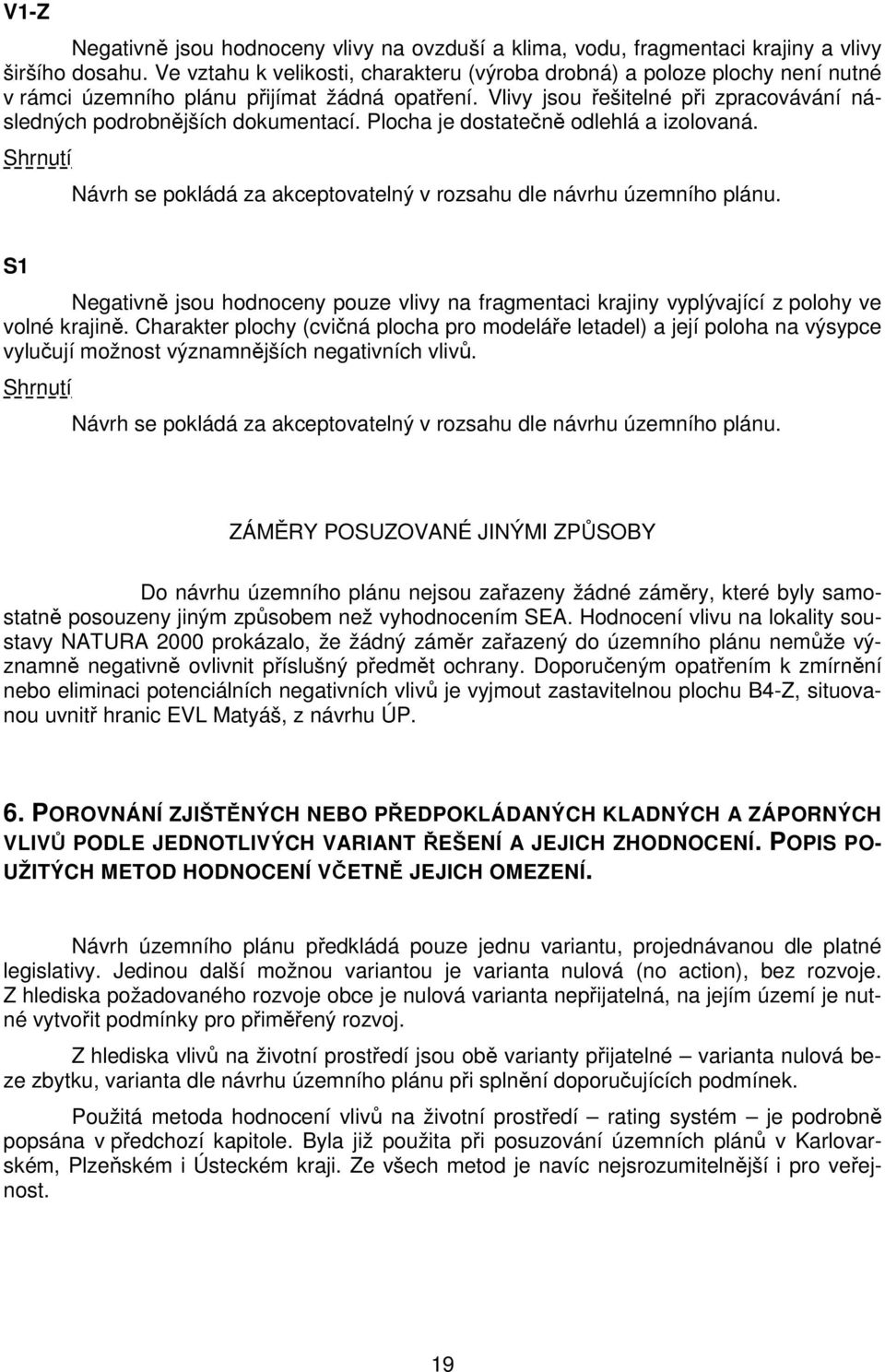 Plocha je dostatečně odlehlá a izolovaná. Shrnutí Návrh se pokládá za akceptovatelný v rozsahu dle návrhu územního plánu.