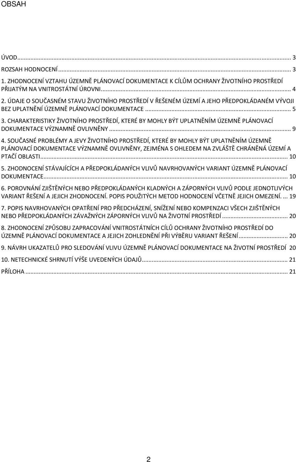 CHARAKTERISTIKY ŽIVOTNÍHO PROSTŘEDÍ, KTERÉ BY MOHLY BÝT UPLATNĚNÍM ÚZEMNĚ PLÁNOVACÍ DOKUMENTACE VÝZNAMNĚ OVLIVNĚNY...9 4.