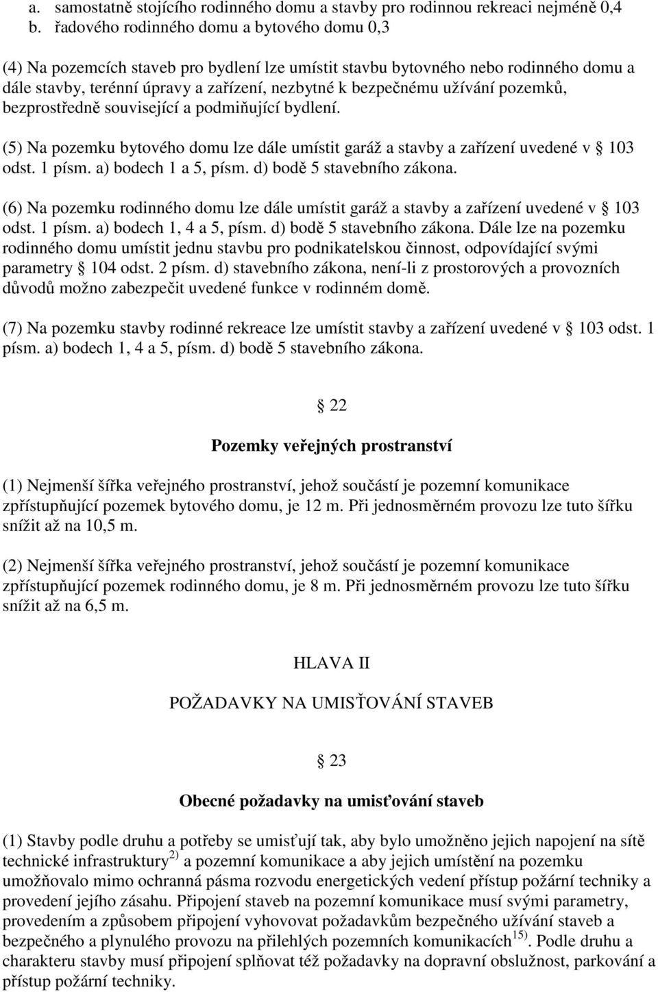 užívání pozemků, bezprostředně související a podmiňující bydlení. (5) Na pozemku bytového domu lze dále umístit garáž a stavby a zařízení uvedené v 103 odst. 1 písm. a) bodech 1 a 5, písm.