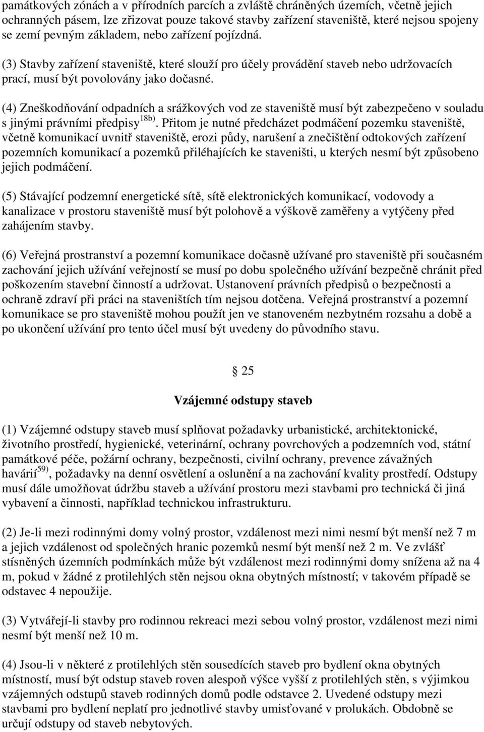 (4) Zneškodňování odpadních a srážkových vod ze staveniště musí být zabezpečeno v souladu s jinými právními předpisy 18b).