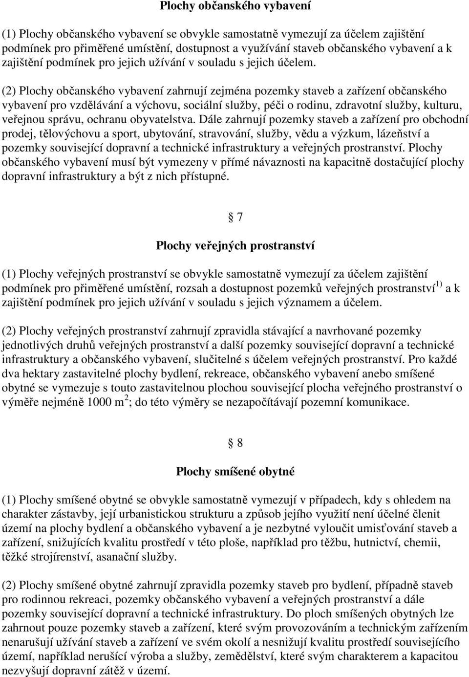 (2) Plochy občanského vybavení zahrnují zejména pozemky staveb a zařízení občanského vybavení pro vzdělávání a výchovu, sociální služby, péči o rodinu, zdravotní služby, kulturu, veřejnou správu,