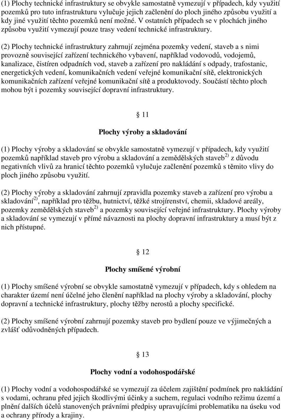 (2) Plochy technické infrastruktury zahrnují zejména pozemky vedení, staveb a s nimi provozně související zařízení technického vybavení, například vodovodů, vodojemů, kanalizace, čistíren odpadních