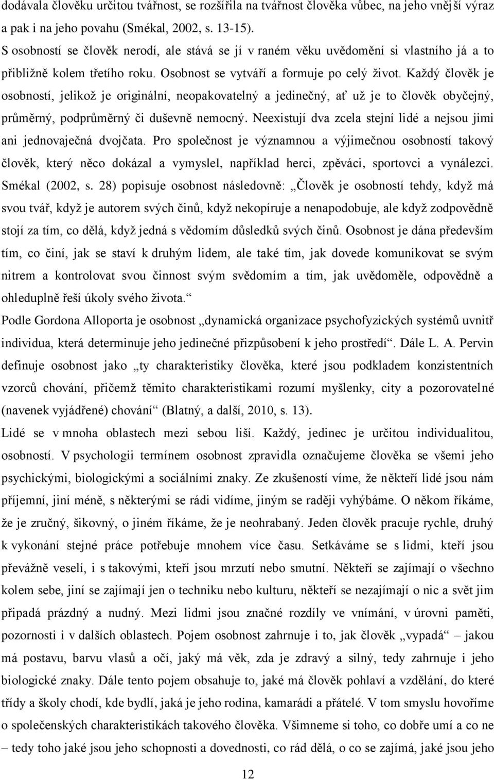 Každý člověk je osobností, jelikož je originální, neopakovatelný a jedinečný, ať už je to člověk obyčejný, průměrný, podprůměrný či duševně nemocný.