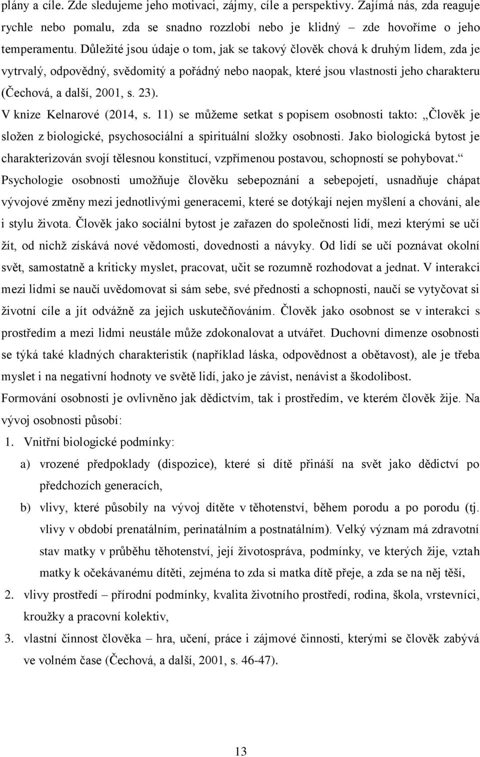 23). V knize Kelnarové (2014, s. 11) se můžeme setkat s popisem osobnosti takto: Člověk je složen z biologické, psychosociální a spirituální složky osobnosti.