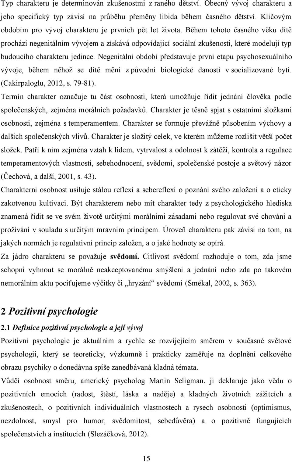 Během tohoto časného věku dítě prochází negenitálním vývojem a získává odpovídající sociální zkušenosti, které modelují typ budoucího charakteru jedince.