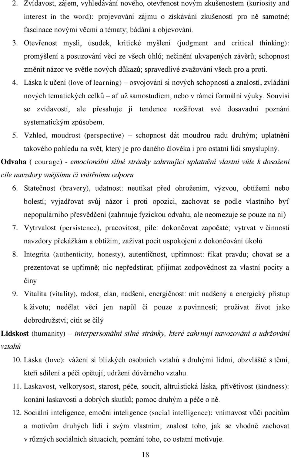 Otevřenost mysli, úsudek, kritické myšlení (judgment and critical thinking): promýšlení a posuzování věcí ze všech úhlů; nečinění ukvapených závěrů; schopnost změnit názor ve světle nových důkazů;