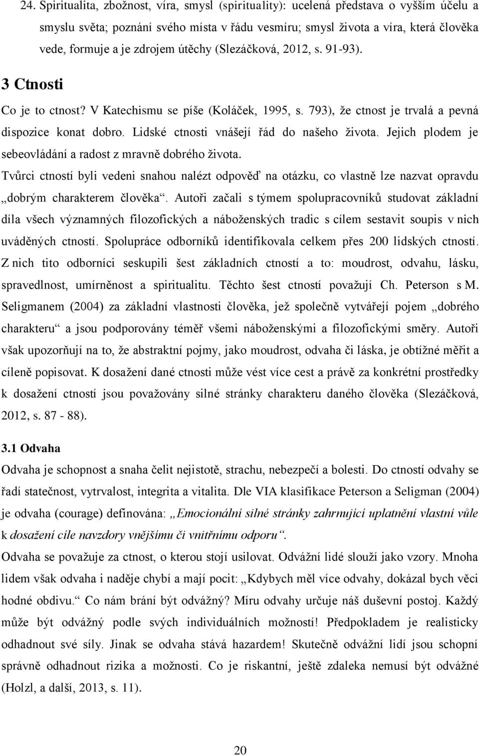 Lidské ctnosti vnášejí řád do našeho života. Jejich plodem je sebeovládání a radost z mravně dobrého života.