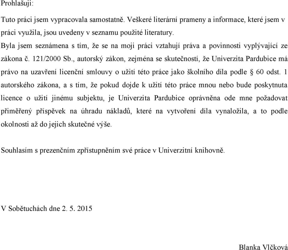 , autorský zákon, zejména se skutečností, že Univerzita Pardubice má právo na uzavření licenční smlouvy o užití této práce jako školního díla podle 60 odst.