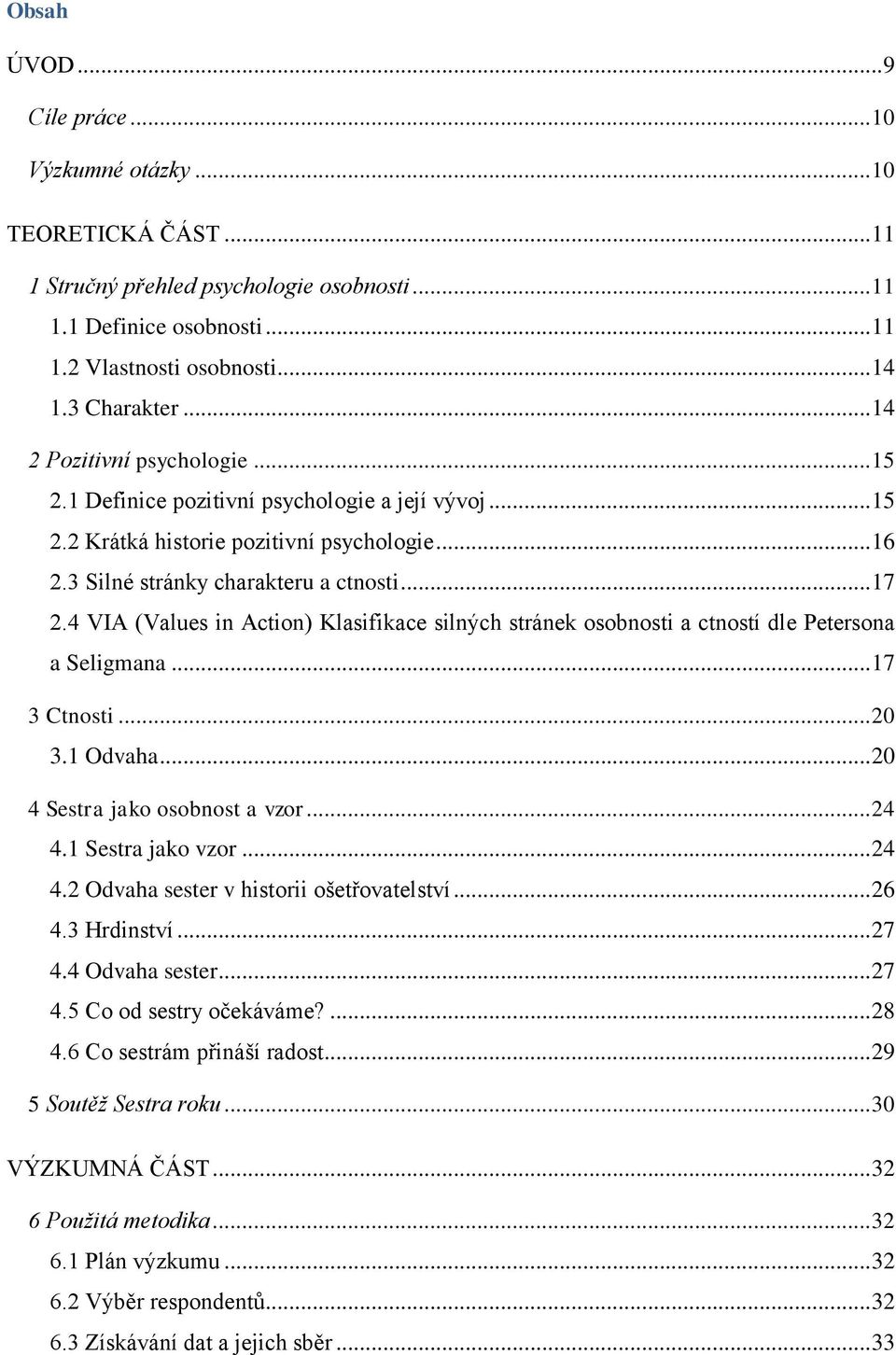 4 VIA (Values in Action) Klasifikace silných stránek osobnosti a ctností dle Petersona a Seligmana... 17 3 Ctnosti... 20 3.1 Odvaha... 20 4 Sestra jako osobnost a vzor... 24 4.1 Sestra jako vzor.