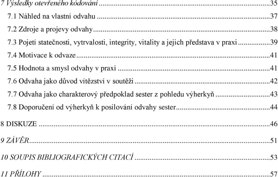 5 Hodnota a smysl odvahy v praxi... 41 7.6 Odvaha jako důvod vítězství v soutěži... 42 7.