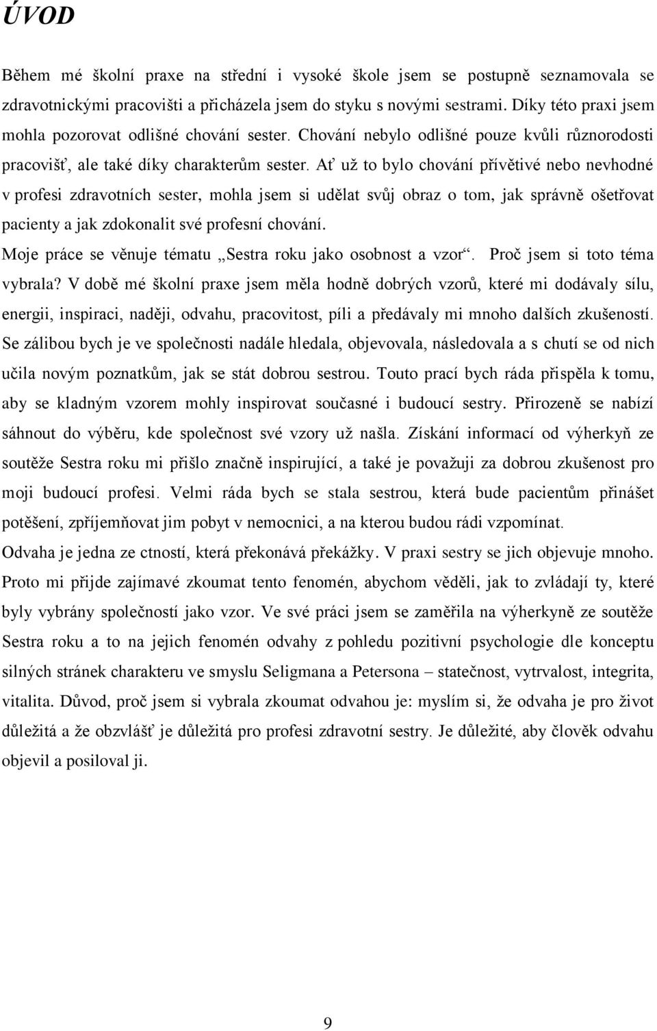 Ať už to bylo chování přívětivé nebo nevhodné v profesi zdravotních sester, mohla jsem si udělat svůj obraz o tom, jak správně ošetřovat pacienty a jak zdokonalit své profesní chování.