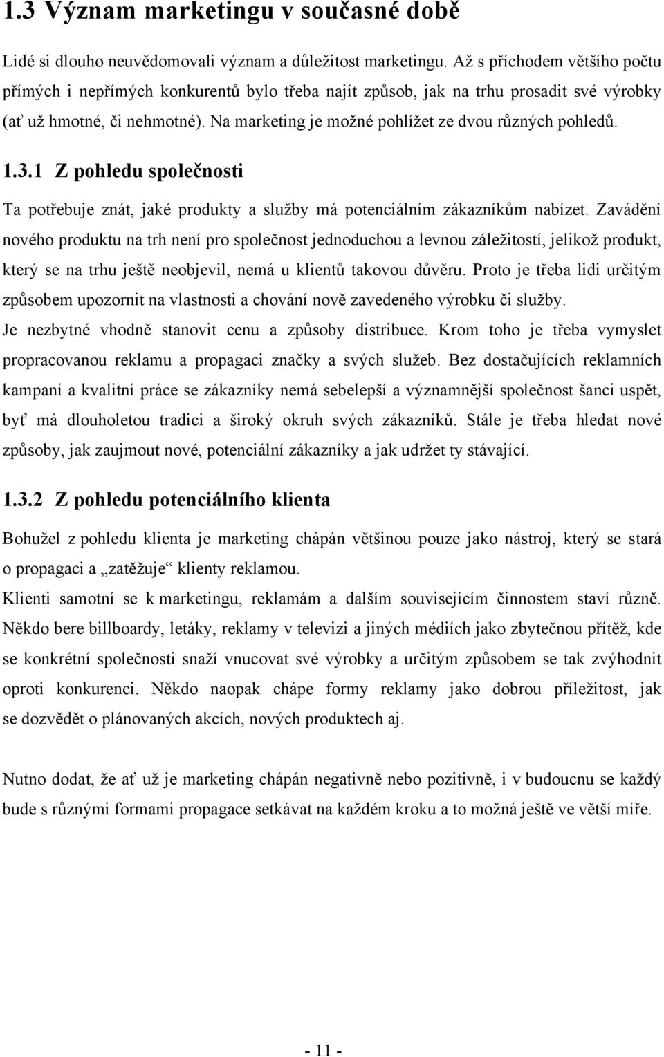 Na marketing je moţné pohlíţet ze dvou rŧzných pohledŧ. 1.3.1 Z pohledu společnosti Ta potřebuje znát, jaké produkty a sluţby má potenciálním zákazníkŧm nabízet.