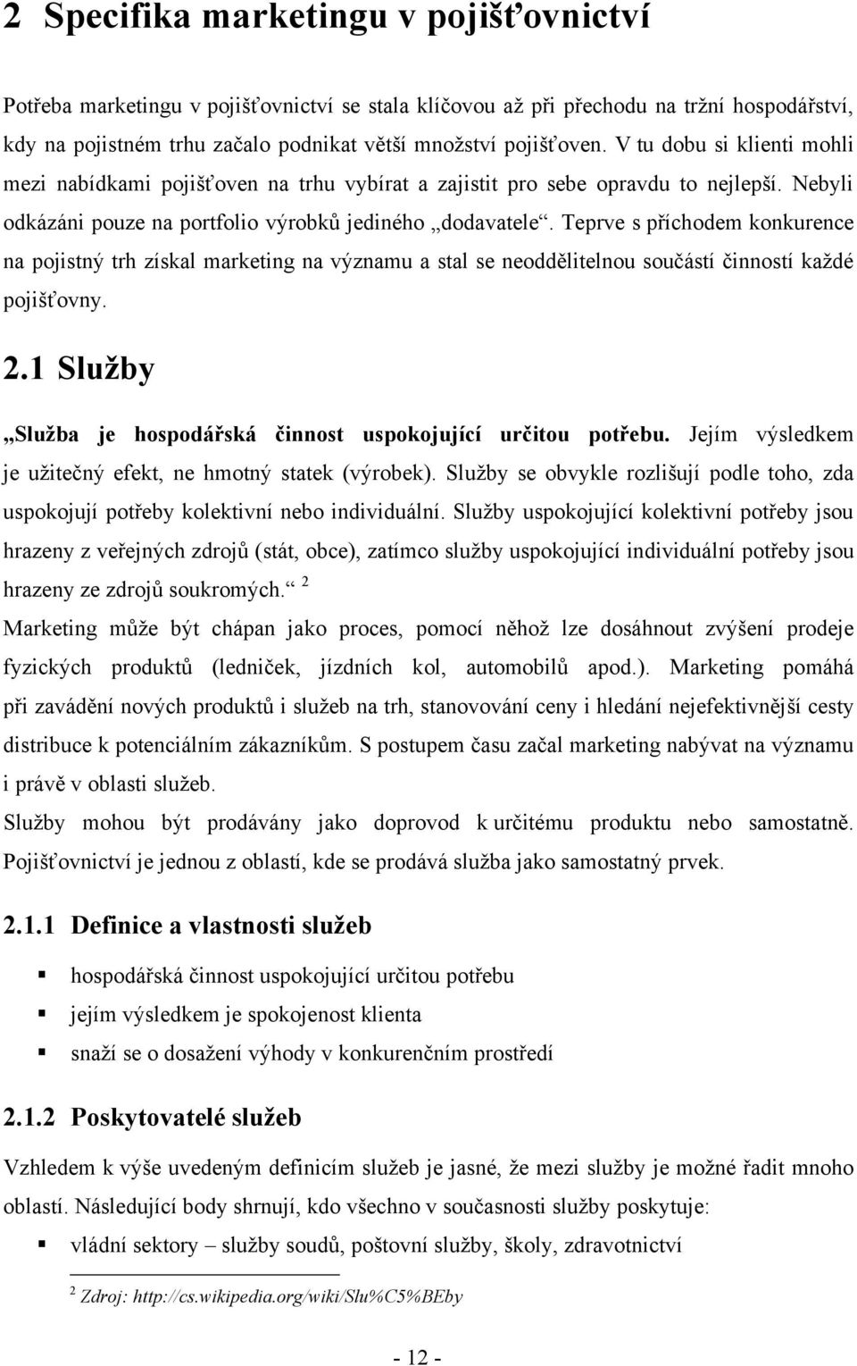 Teprve s příchodem konkurence na pojistný trh získal marketing na významu a stal se neoddělitelnou součástí činností kaţdé pojišťovny. 2.