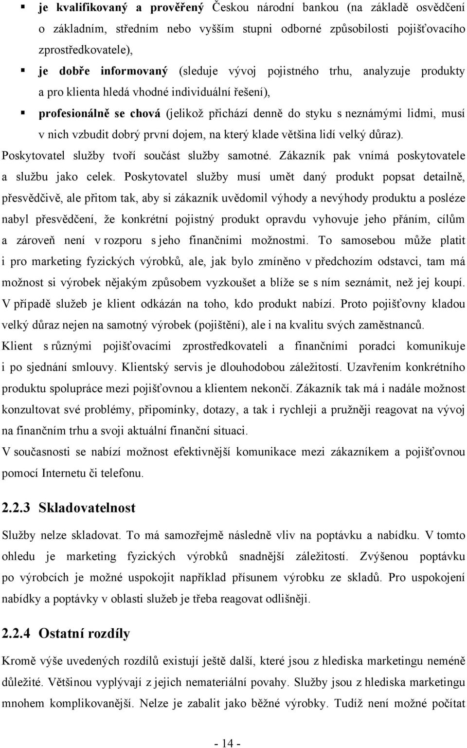 dojem, na který klade většina lidí velký dŧraz). Poskytovatel sluţby tvoří součást sluţby samotné. Zákazník pak vnímá poskytovatele a sluţbu jako celek.