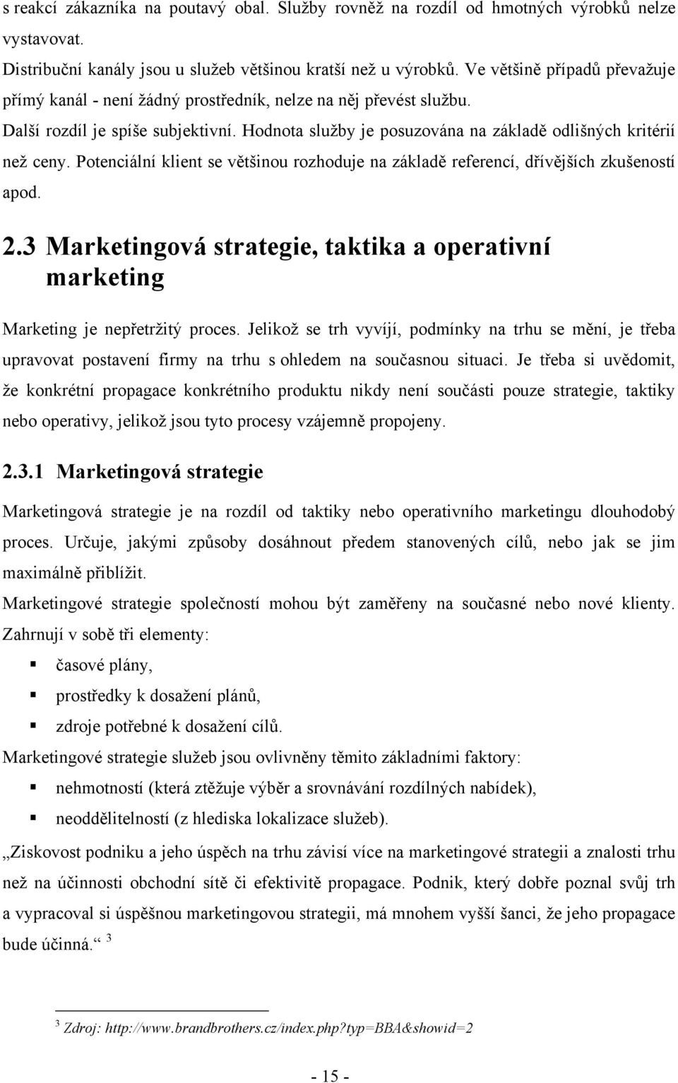 Potenciální klient se většinou rozhoduje na základě referencí, dřívějších zkušeností apod. 2.3 Marketingová strategie, taktika a operativní marketing Marketing je nepřetrţitý proces.