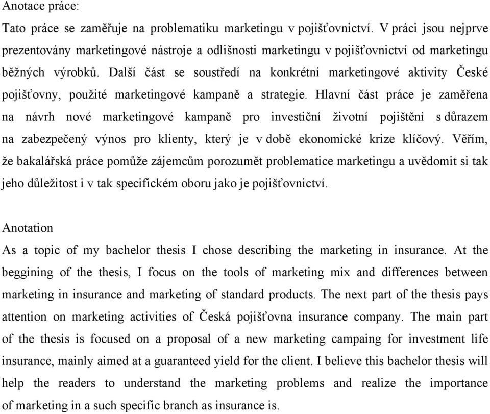 Další část se soustředí na konkrétní marketingové aktivity České pojišťovny, pouţité marketingové kampaně a strategie.