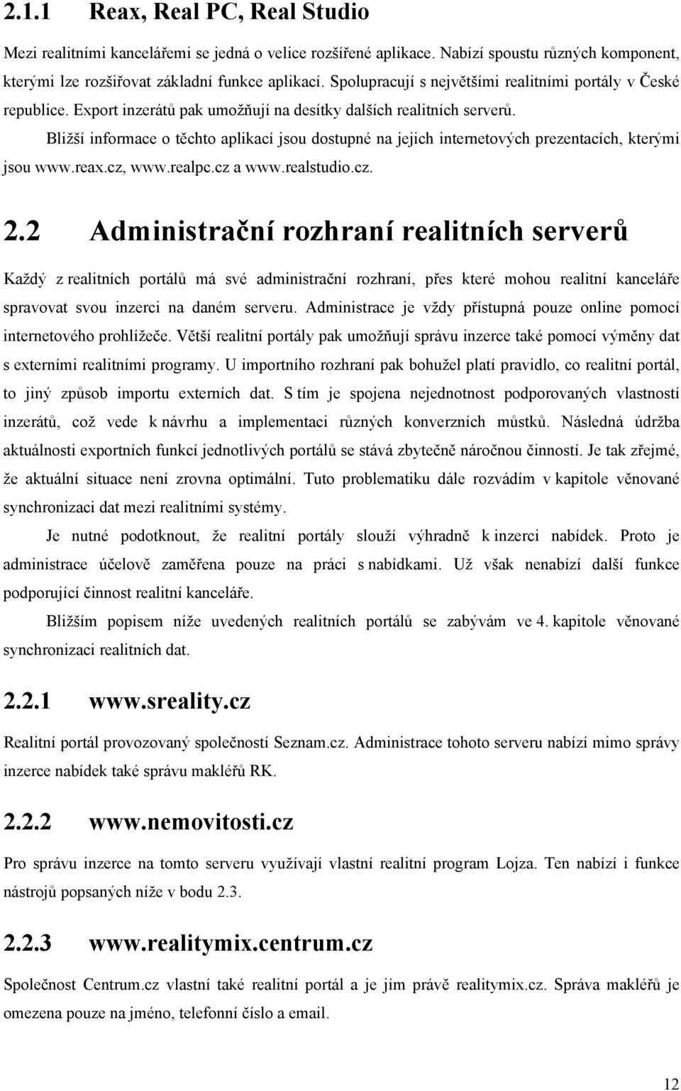 Bližší informace o těchto aplikací jsou dostupné na jejich internetových prezentacích, kterými jsou www.reax.cz, www.realpc.cz a www.realstudio.cz. 2.