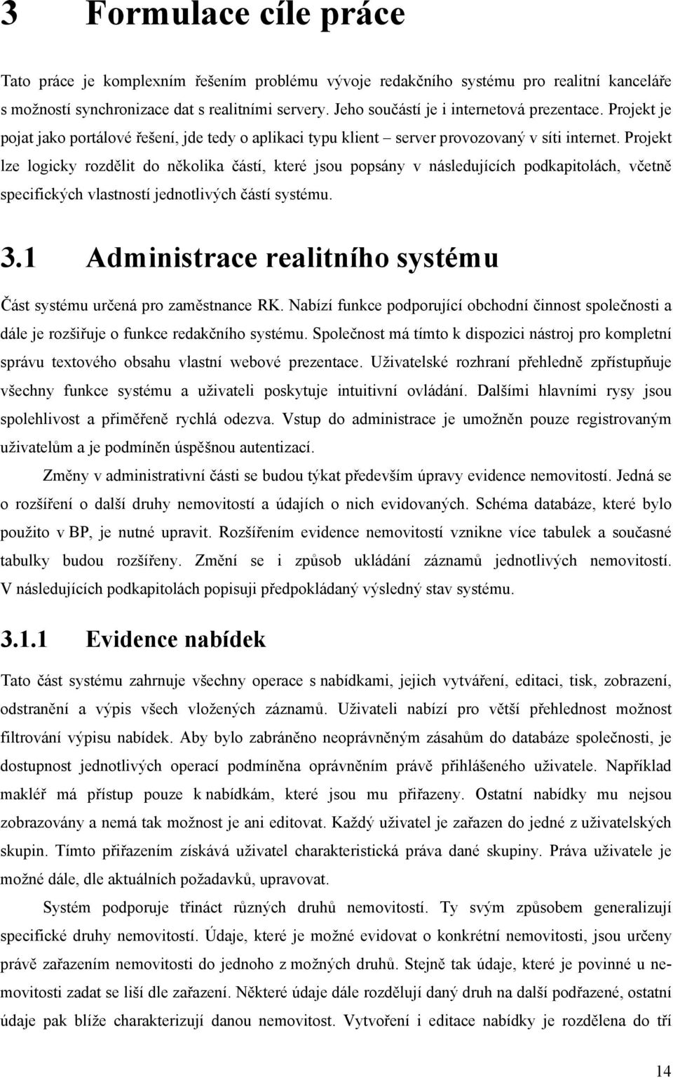 Projekt lze logicky rozdělit do několika částí, které jsou popsány v následujících podkapitolách, včetně specifických vlastností jednotlivých částí systému. 3.