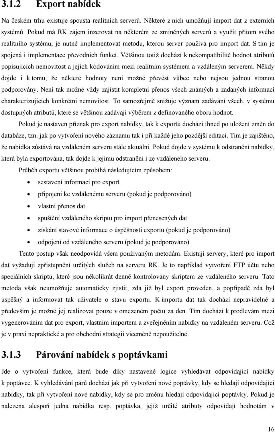 S tím je spojená i implementace převodních funkcí. Většinou totiž dochází k nekompatibilitě hodnot atributů popisujících nemovitost a jejich kódováním mezi realitním systémem a vzdáleným serverem.