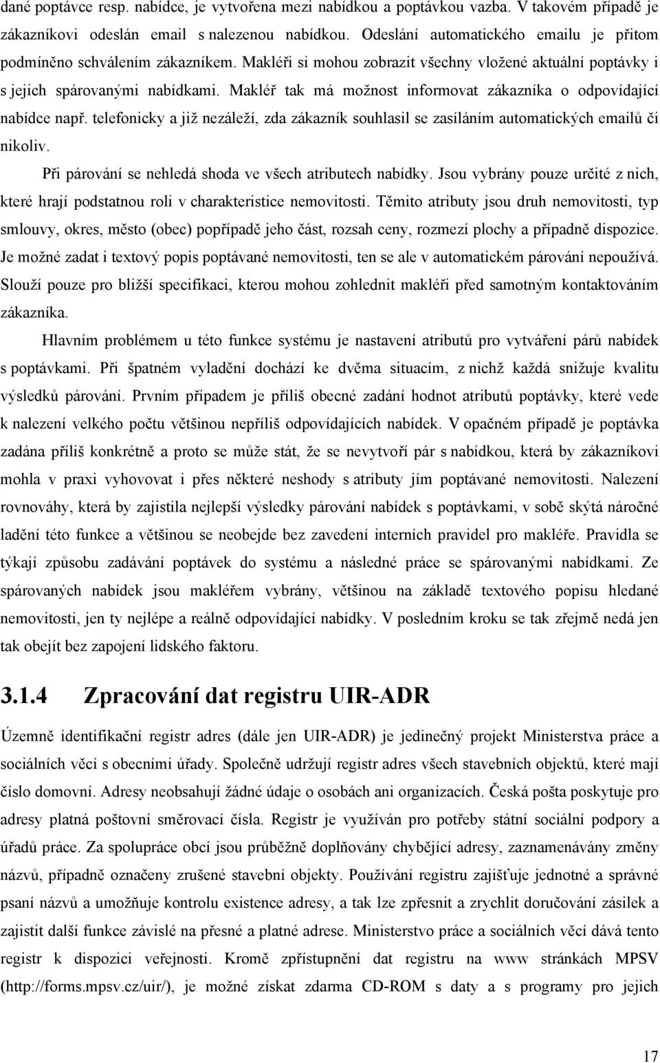 Makléř tak má možnost informovat zákazníka o odpovídající nabídce např. telefonicky a již nezáleží, zda zákazník souhlasil se zasíláním automatických emailů či nikoliv.