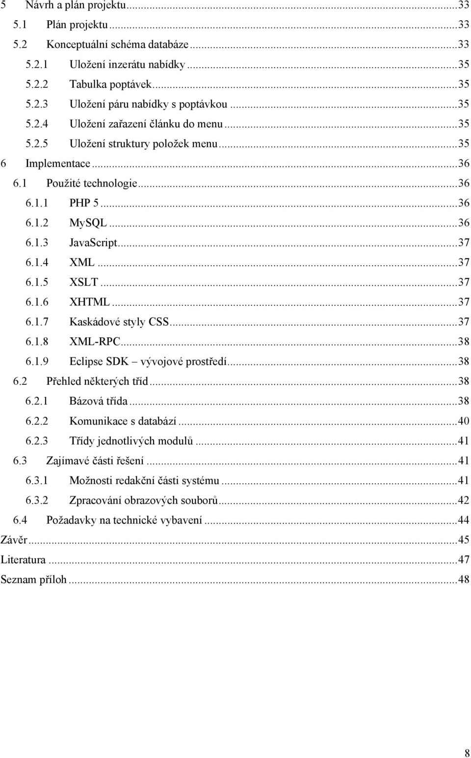 .. 37 6.1.4 XML... 37 6.1.5 XSLT... 37 6.1.6 XHTML... 37 6.1.7 Kaskádové styly CSS... 37 6.1.8 XML-RPC... 38 6.1.9 Eclipse SDK vývojové prostředí... 38 6.2 Přehled některých tříd... 38 6.2.1 Bázová třída.