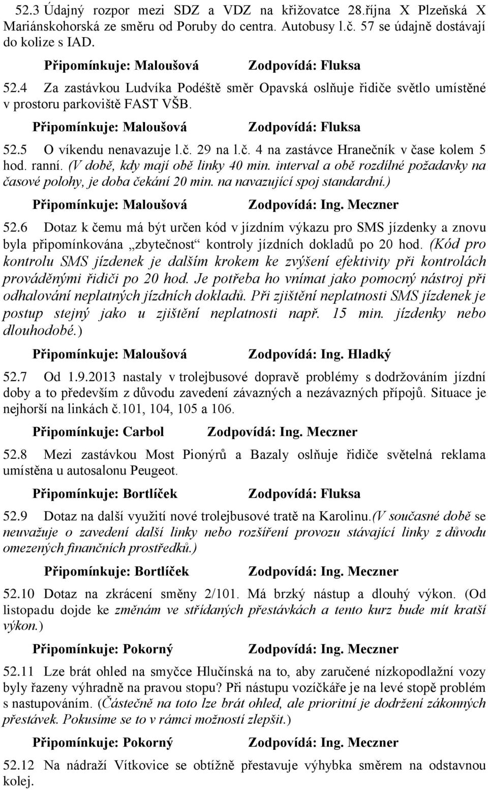 (V době, kdy mají obě linky 40 min. interval a obě rozdílné požadavky na časové polohy, je doba čekání 20 min. na navazující spoj standardní.) 52.