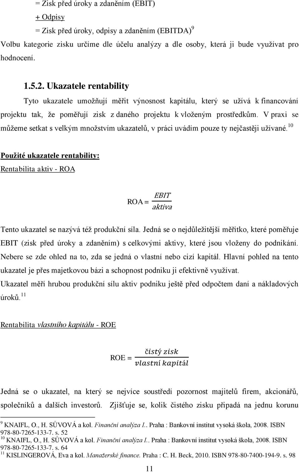 V praxi se můžeme setkat s velkým množstvím ukazatelů, v práci uvádím pouze ty nejčastěji užívané.