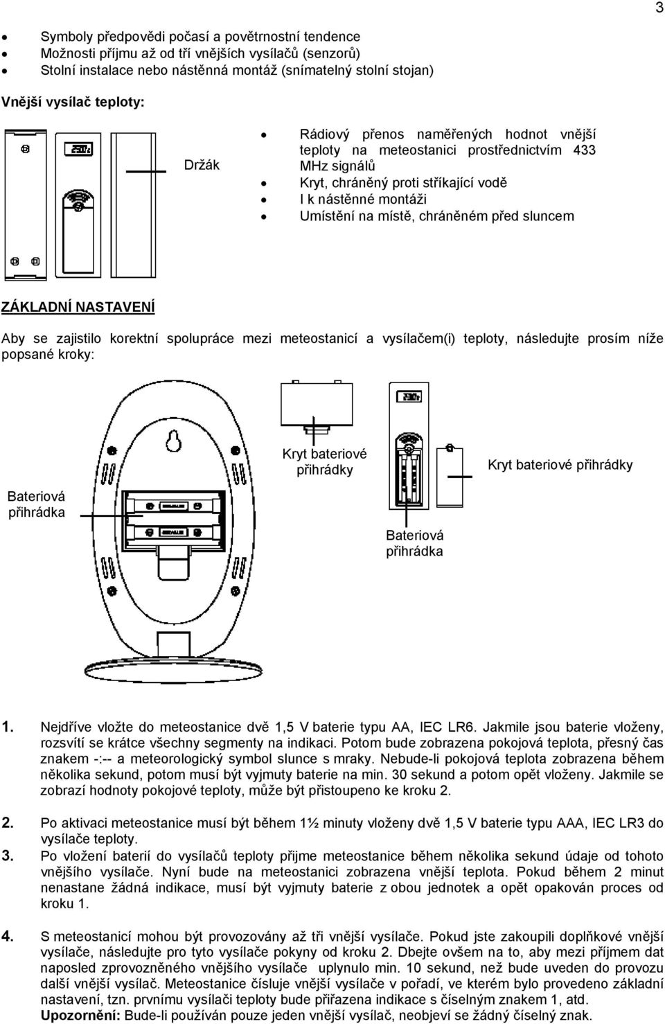 sluncem ZÁKLADNÍ NASTAVENÍ Aby se zajistilo korektní spolupráce mezi meteostanicí a vysílačem(i) teploty, následujte prosím níže popsané kroky: Kryt bateriové přihrádky Kryt bateriové přihrádky
