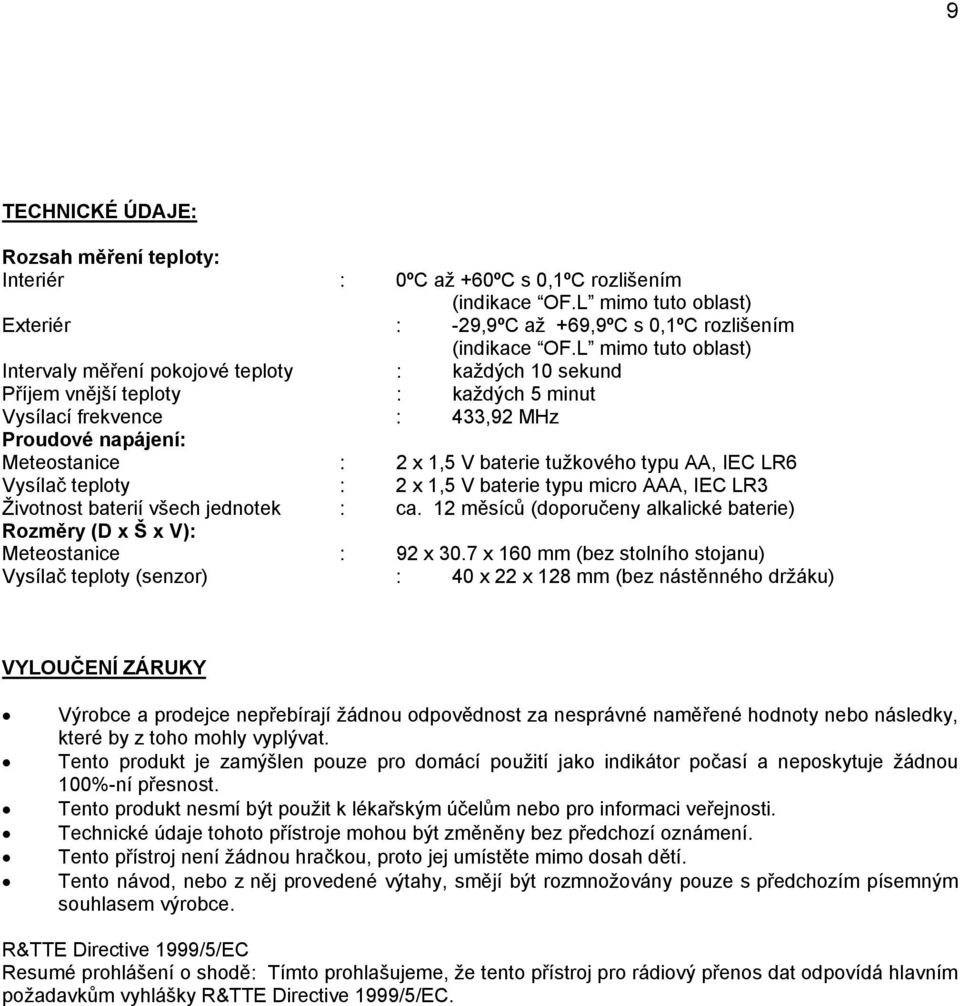 tužkového typu AA, IEC LR6 Vysílač teploty : 2 x 1,5 V baterie typu micro AAA, IEC LR3 Životnost baterií všech jednotek : ca.