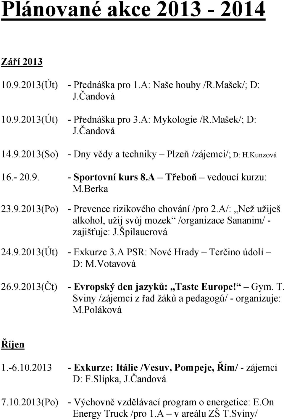 Špilauerová 24.9.2013(Út) - Exkurze 3.A PSR: Nové Hrady Terčino údolí D: M.Votavová 26.9.2013(Čt) - Evropský den jazyků: Taste Europe! Gym. T. Sviny /zájemci z řad žáků a pedagogů/ - organizuje: M.