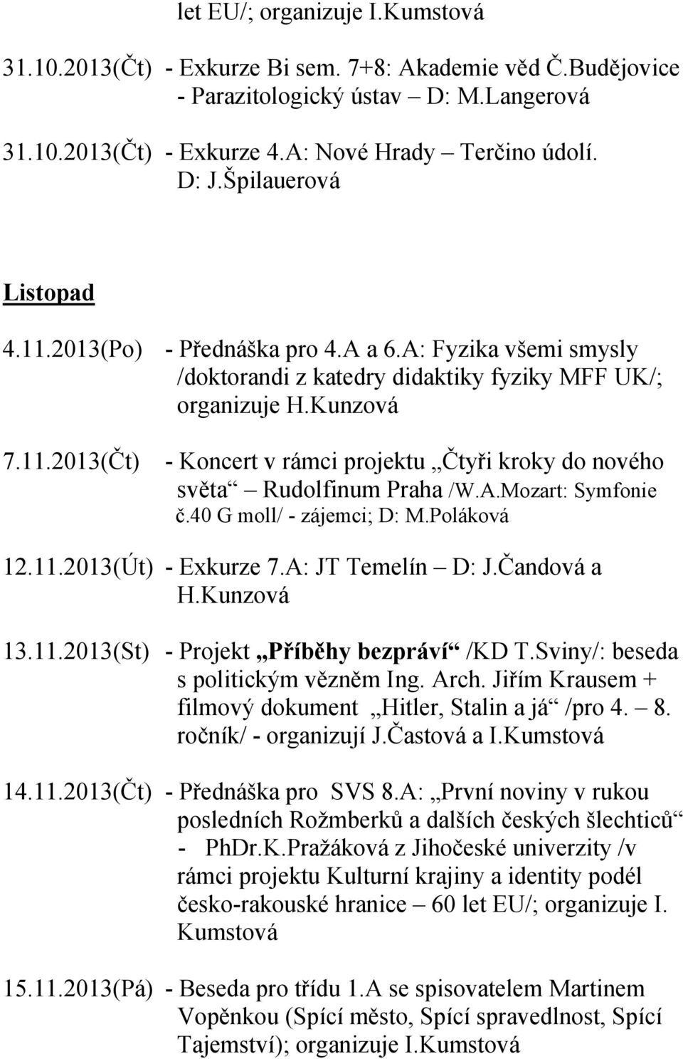 A.Mozart: Symfonie č.40 G moll/ - zájemci; D: M.Poláková 12.11.2013(Út) - Exkurze 7.A: JT Temelín D: J.Čandová a H.Kunzová 13.11.2013(St) - Projekt Příběhy bezpráví /KD T.