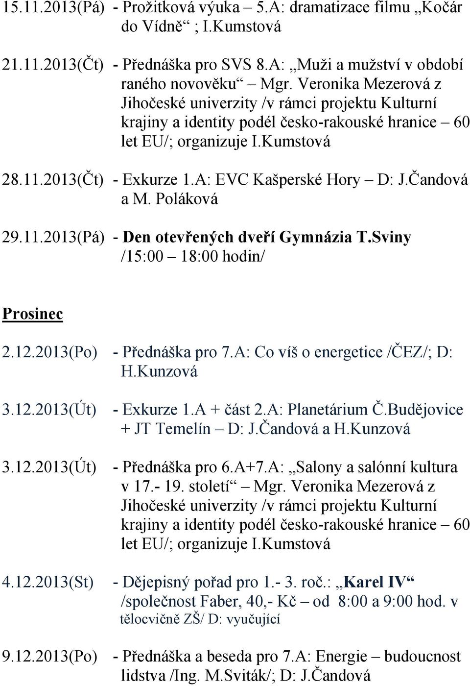 Čandová a M. Poláková 29.11.2013(Pá) - Den otevřených dveří Gymnázia T.Sviny /15:00 18:00 hodin/ Prosinec 2.12.2013(Po) - Přednáška pro 7.A: Co víš o energetice /ČEZ/; D: H.Kunzová 3.12.2013(Út) - Exkurze 1.