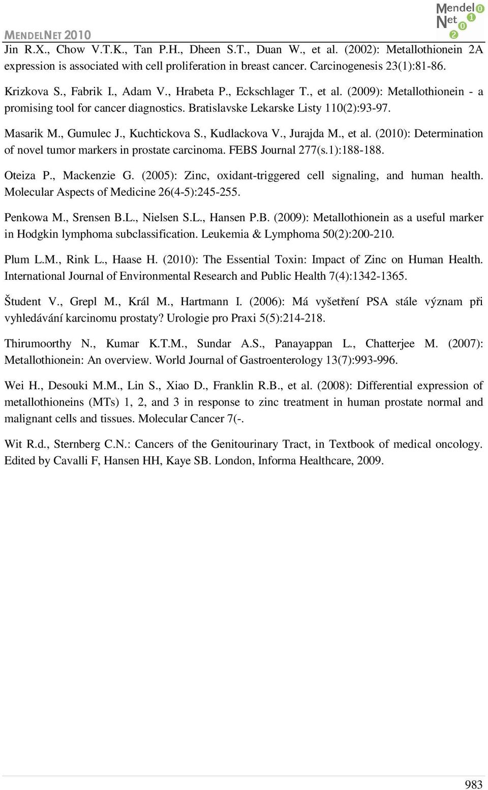 , Kuchtickova S., Kudlackova V., Jurajda M., et al. (2010): Determination of novel tumor markers in prostate carcinoma. FEBS Journal 277(s.1):188-188. Oteiza P., Mackenzie G.