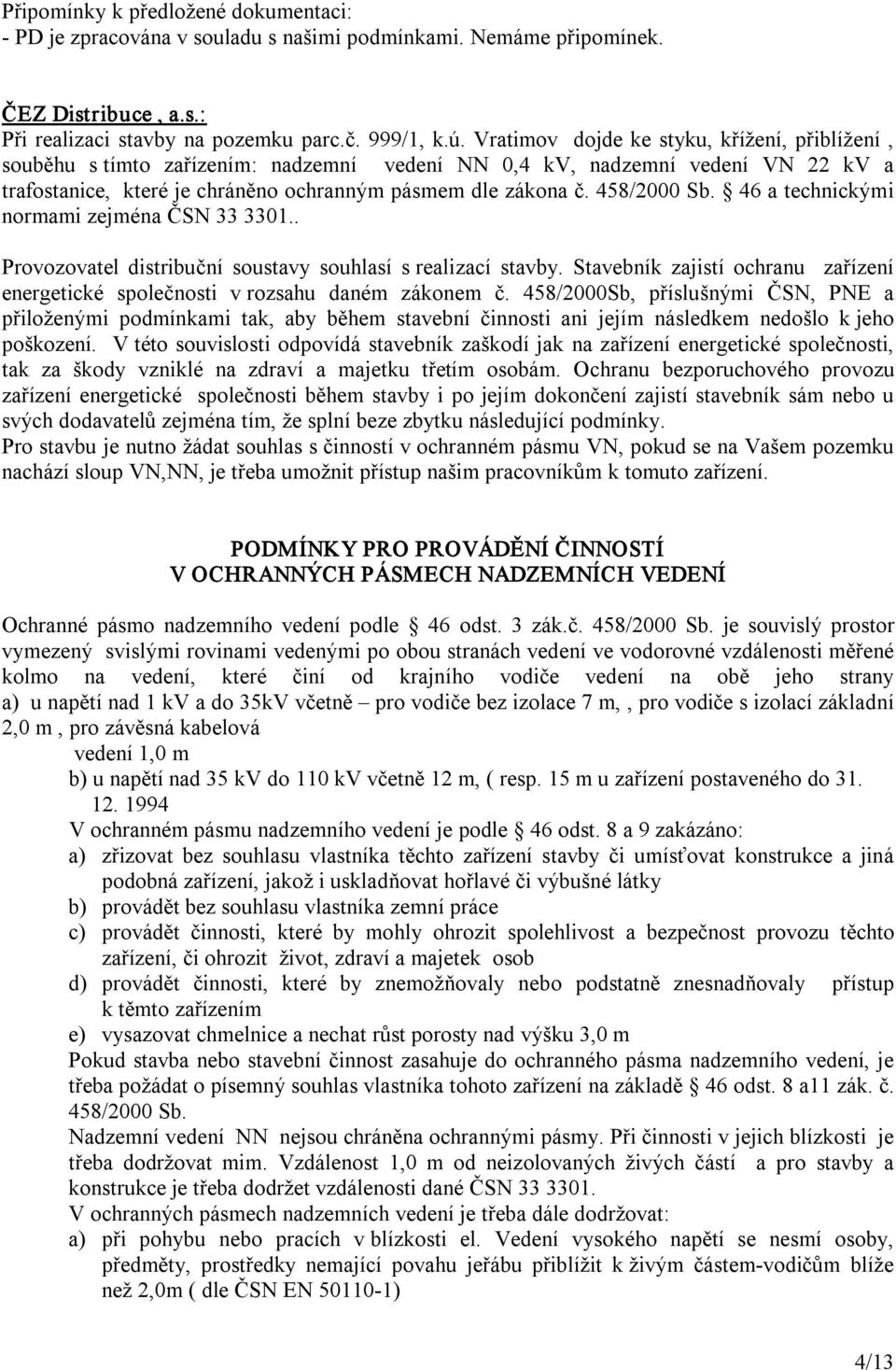 458/2000 Sb. 46 a technickými normami zejména ČSN 33 3301.. Provozovatel distribuční soustavy souhlasí s realizací stavby.