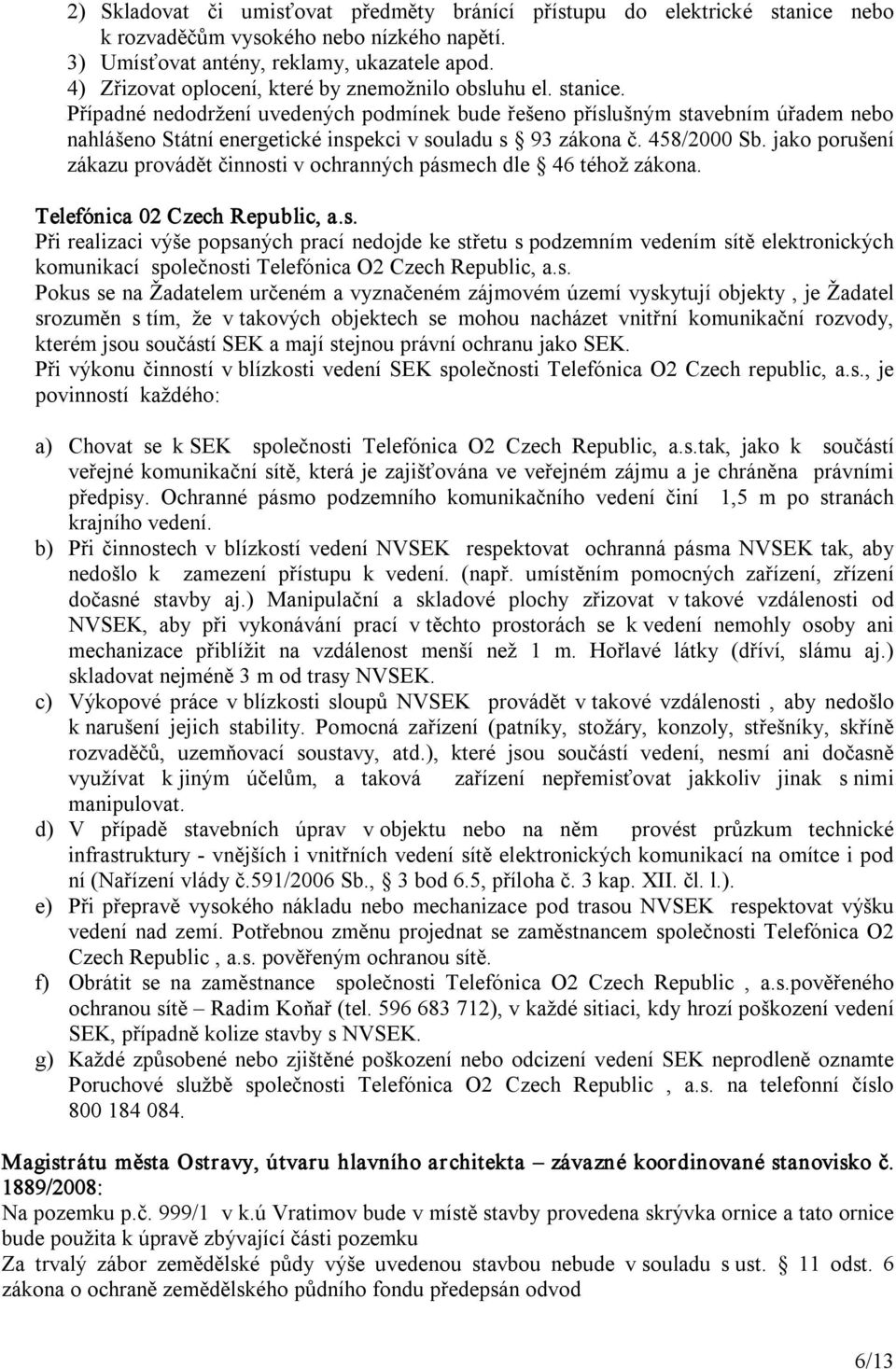 Případné nedodržení uvedených podmínek bude řešeno příslušným stavebním úřadem nebo nahlášeno Státní energetické inspekci v souladu s 93 zákona č. 458/2000 Sb.