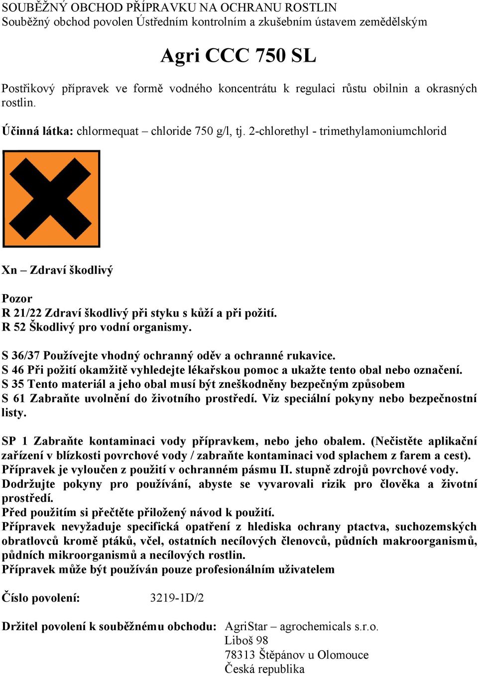 2-chlorethyl - trimethylamoniumchlorid Xn Zdraví škodlivý Pozor R 21/22 Zdraví škodlivý při styku s kůží a při požití. R 52 Škodlivý pro vodní organismy.
