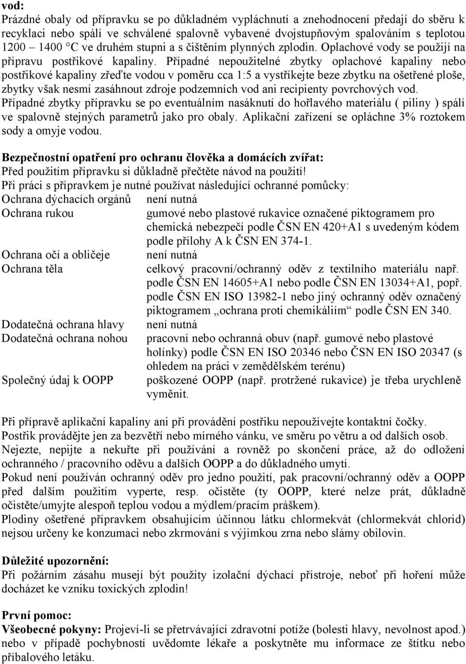 Případné nepoužitelné zbytky oplachové kapaliny nebo postřikové kapaliny zřeďte vodou v poměru cca 1:5 a vystříkejte beze zbytku na ošetřené ploše, zbytky však nesmí zasáhnout zdroje podzemních vod