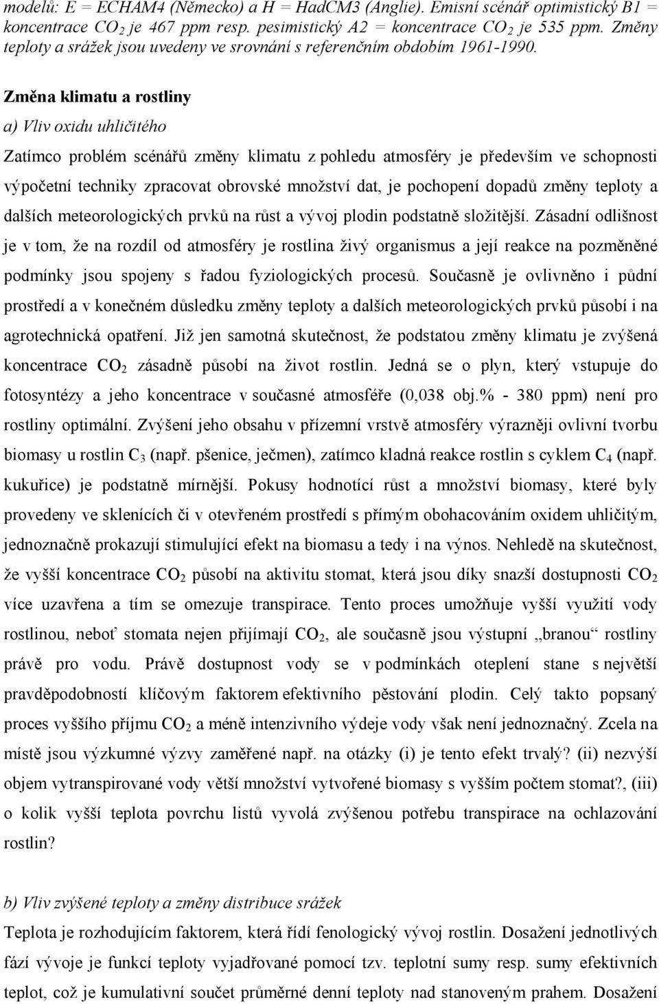 Změna klimatu a rostliny a) Vliv oxidu uhličitého Zatímco problém scénářů změny klimatu z pohledu atmosféry je především ve schopnosti výpočetní techniky zpracovat obrovské množství dat, je pochopení