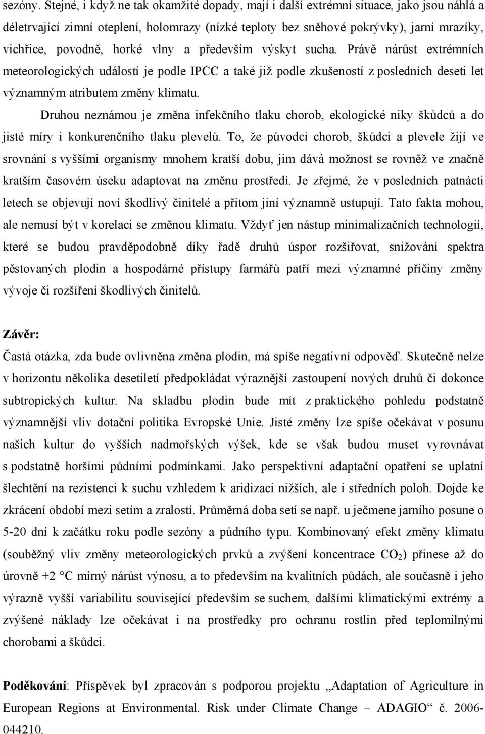 horké vlny a především výskyt sucha. Právě nárůst extrémních meteorologických událostí je podle IPCC a také již podle zkušeností z posledních deseti let významným atributem změny klimatu.