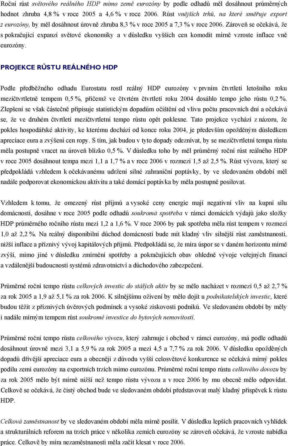Zároveň se očekává, že s pokračující expanzí světové ekonomiky a v důsledku vyšších cen komodit mírně vzroste inflace vně eurozóny.
