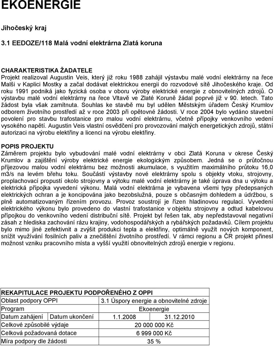 energii do rozvodové sítě Jihočeského kraje. Od roku 1991 podniká jako fyzická osoba v oboru výroby elektrické energie z obnovitelných zdrojů.