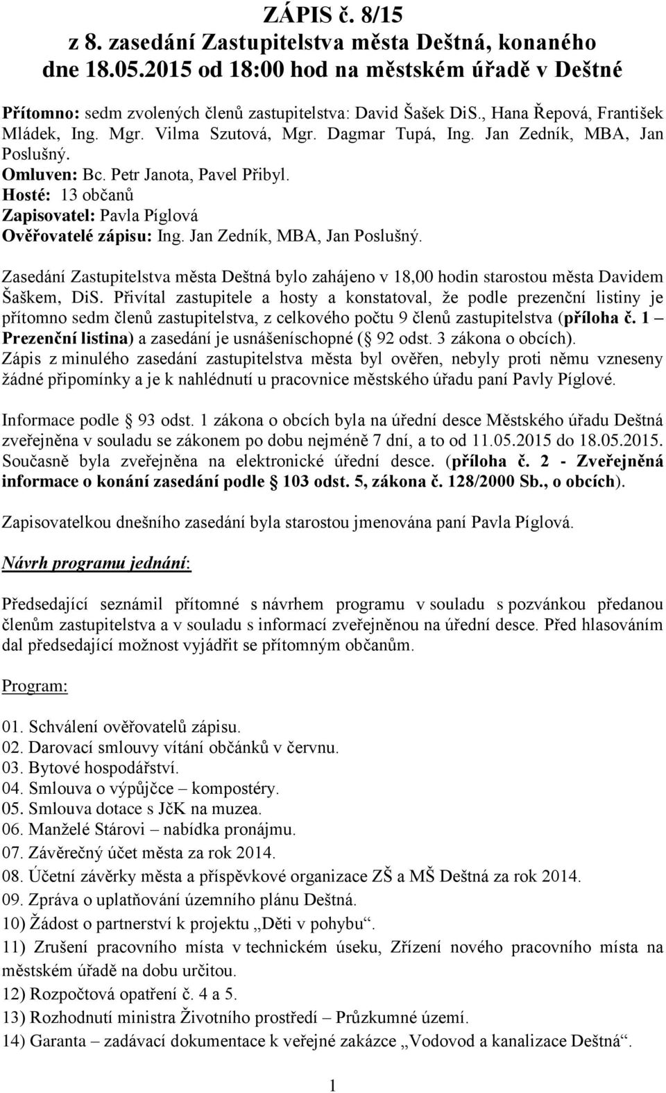 Hosté: 13 občanů Zapisovatel: Pavla Píglová Ověřovatelé zápisu: Ing. Jan Zedník, MBA, Jan Poslušný.