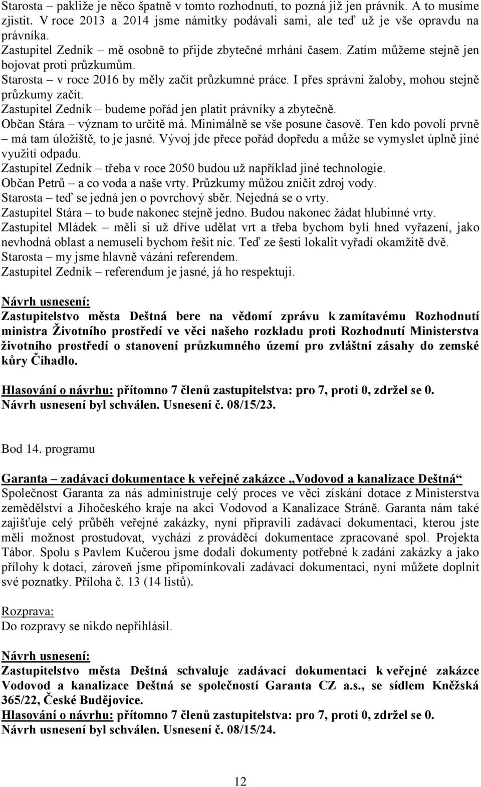 I přes správní žaloby, mohou stejně průzkumy začít. Zastupitel Zedník budeme pořád jen platit právníky a zbytečně. Občan Stára význam to určitě má. Minimálně se vše posune časově.