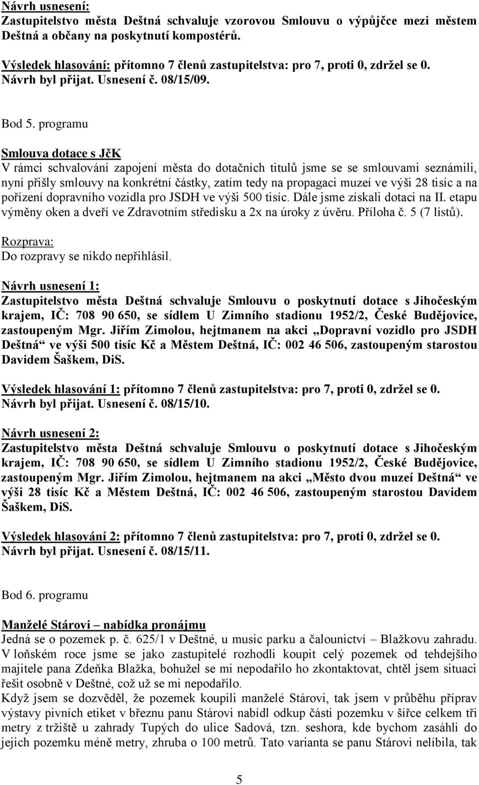 programu Smlouva dotace s JčK V rámci schvalování zapojení města do dotačních titulů jsme se se smlouvami seznámili, nyní přišly smlouvy na konkrétní částky, zatím tedy na propagaci muzeí ve výši 28