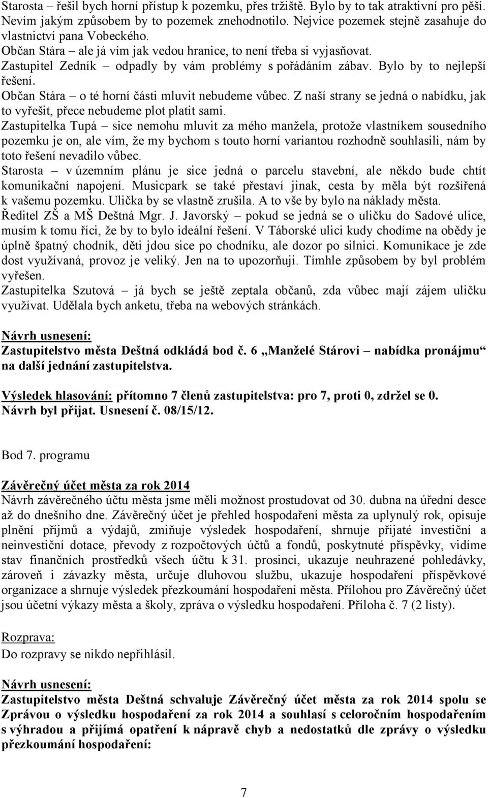 Bylo by to nejlepší řešení. Občan Stára o té horní části mluvit nebudeme vůbec. Z naší strany se jedná o nabídku, jak to vyřešit, přece nebudeme plot platit sami.