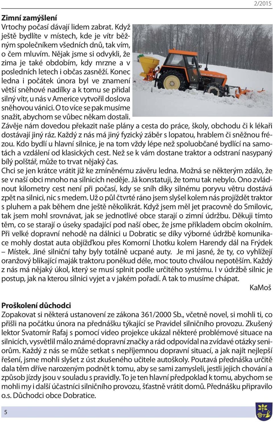 Konec ledna i počátek února byl ve znamení větší sněhové nadílky a k tomu se přidal silný vítr, u nás v Americe vytvořil doslova sněhovou vánici.