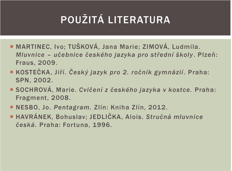 Český jazyk pro 2. ročník gymnázií. Praha: SPN, 2002. SOCHROVÁ, Marie. Cvičení z českého jazyka v kostce.