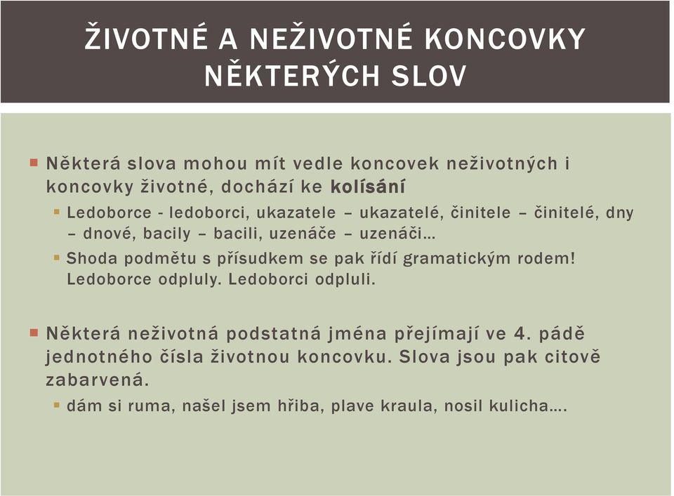 přísudkem se pak řídí gramatickým rodem! Ledoborce odpluly. Ledoborci odpluli. Některá neživotná podstatná jména přejímají ve 4.