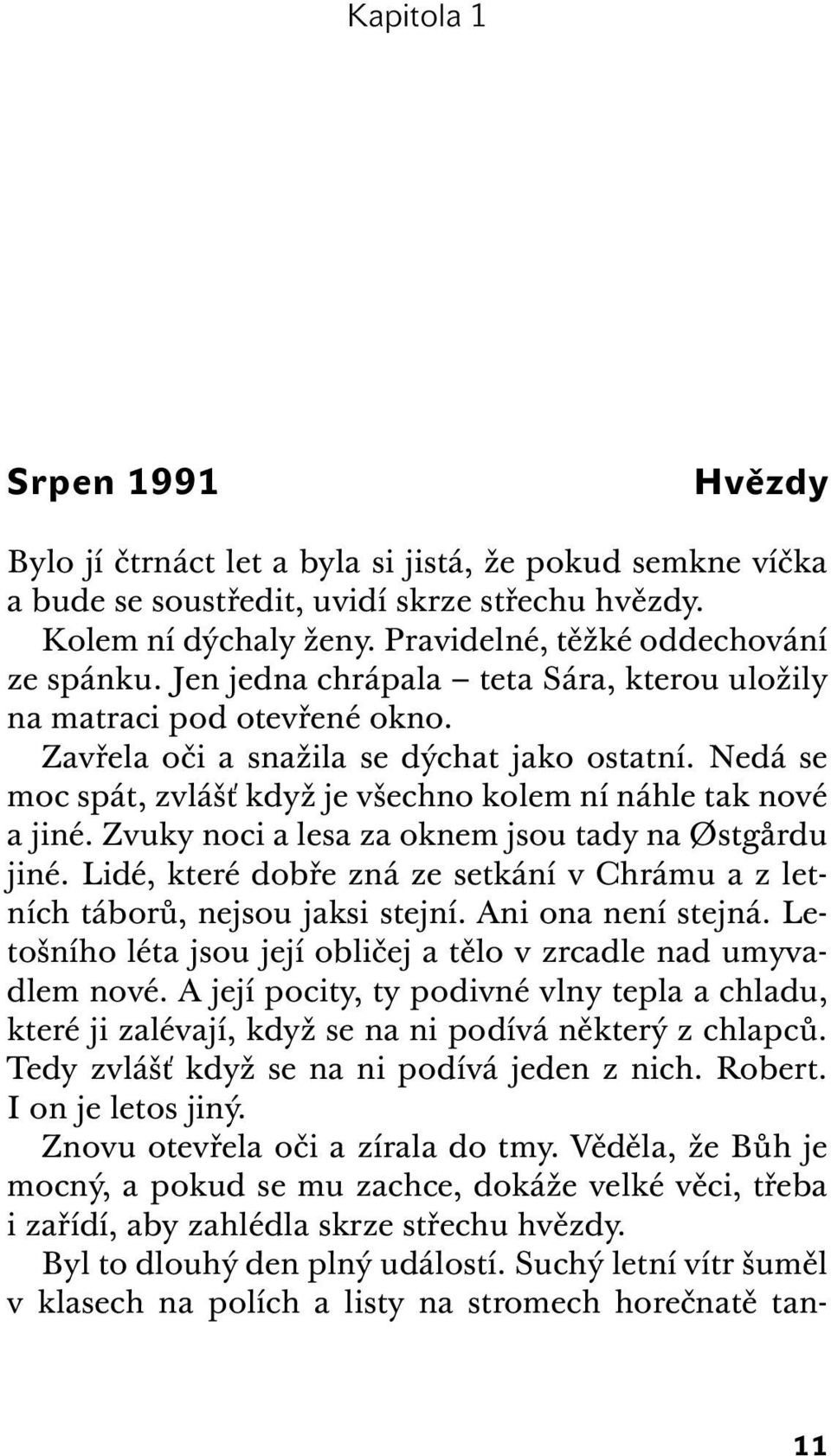 Nedá se moc spát, zvlášť když je všechno kolem ní náhle tak nové a jiné. Zvuky noci a lesa za oknem jsou tady na Østgårdu jiné.